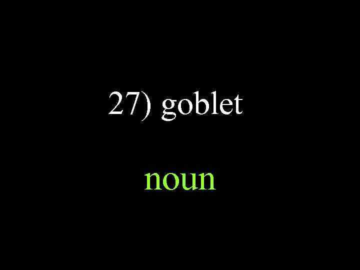 27) goblet noun 