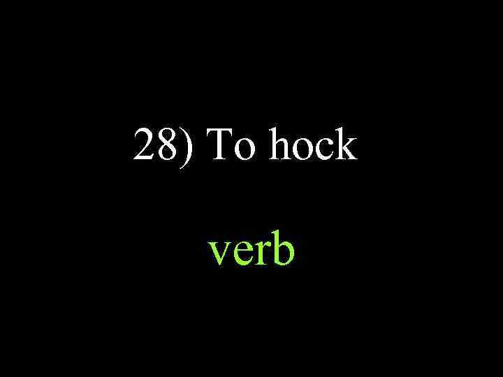 28) To hock verb 