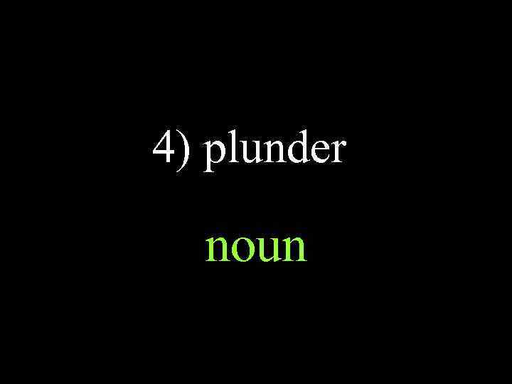 4) plunder noun 