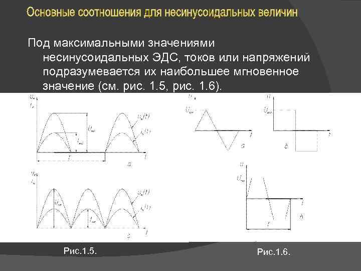 Под максимальными значениями несинусоидальных ЭДС, токов или напряжений подразумевается их наибольшее мгновенное значение (см.