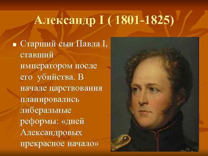 Александр I ( 1801 -1825) n Старший сын Павла I, ставший императором после его