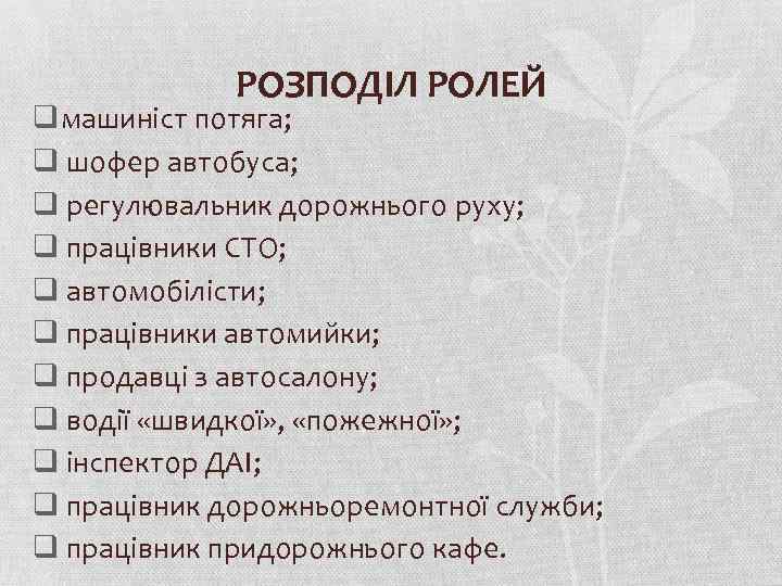 РОЗПОДІЛ РОЛЕЙ q машиніст потяга; q шофер автобуса; q регулювальник дорожнього руху; q працівники