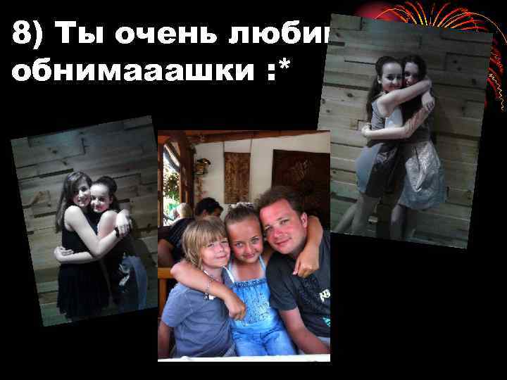 8) Ты очень любишь обнимааашки : * 