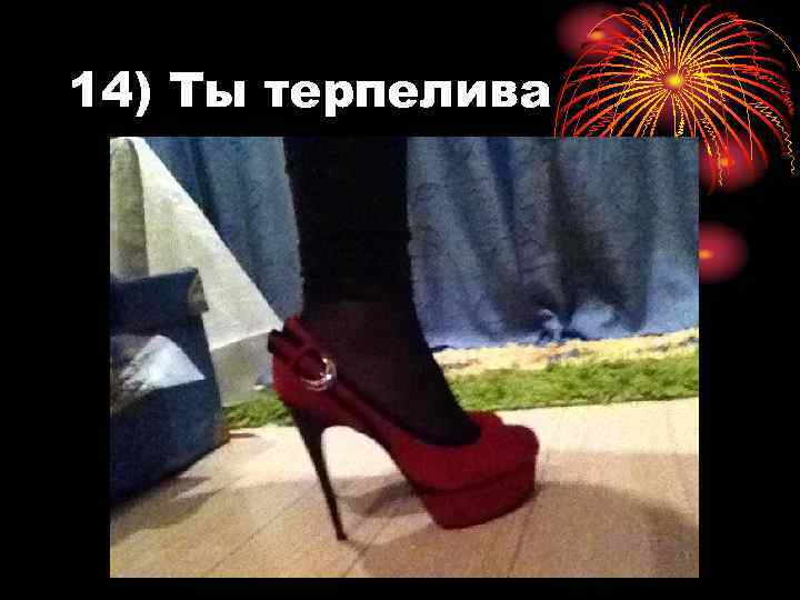 14) Ты терпелива 