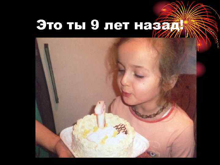 Это ты 9 лет назад! 