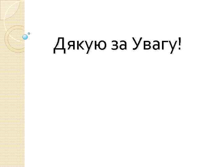 Дякую за Увагу! 