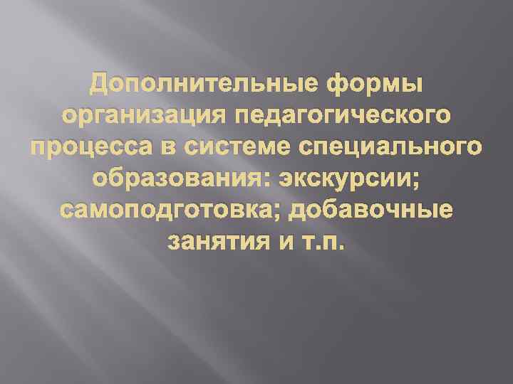 Дополнительные формы организация педагогического процесса в системе специального образования: экскурсии; самоподготовка; добавочные занятия и