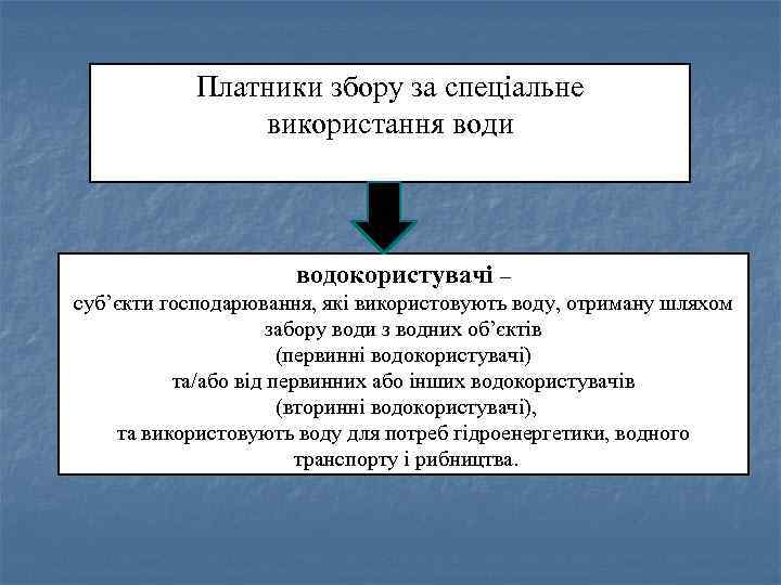 Платники збору за спеціальне використання води водокористувачі – суб’єкти господарювання, які використовують воду, отриману