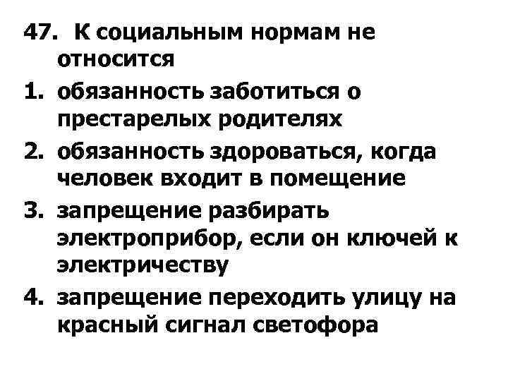 47. К социальным нормам не относится 1. обязанность заботиться о престарелых родителях 2. обязанность