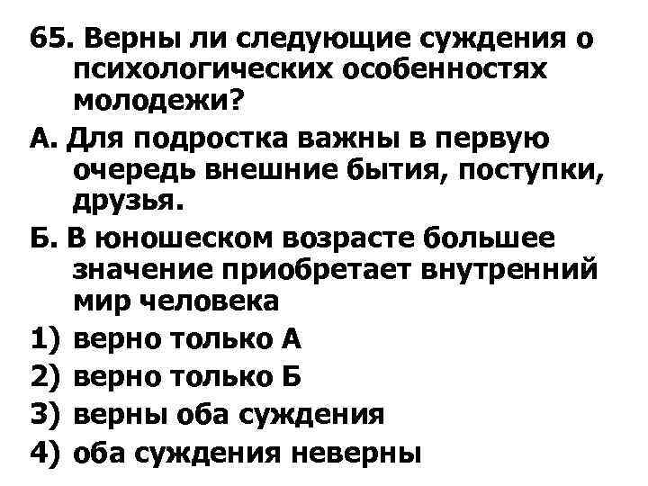 65. Верны ли следующие суждения о психологических особенностях молодежи? А. Для подростка важны в