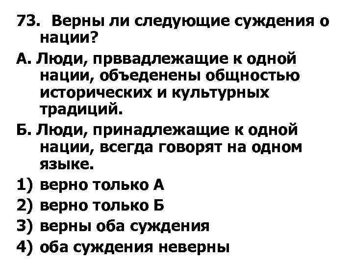 73. Верны ли следующие суждения о нации? А. Люди, прввадлежащие к одной нации, объеденены