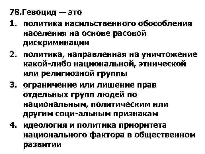 78. Гевоцид — это 1. политика насильственного обособления населения на основе расовой дискриминации 2.