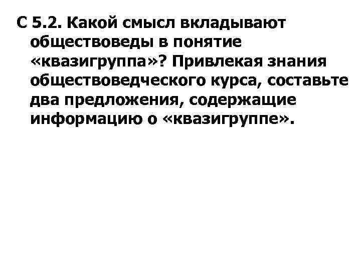 С 5. 2. Какой смысл вкладывают обществоведы в понятие «квазигруппа» ? Привлекая знания обществоведческого