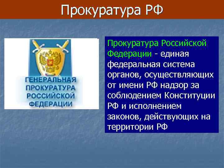 Прокуратура РФ Прокуратура Российской Федерации - единая федеральная система органов, осуществляющих от имени РФ