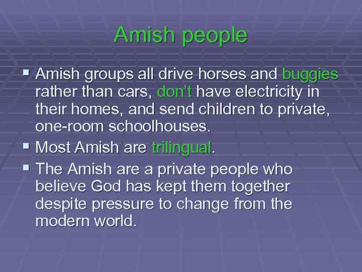 Amish people § Amish groups all drive horses and buggies rather than cars, don’t