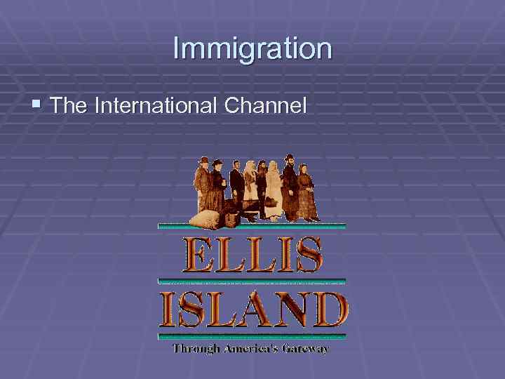 Immigration § The International Channel 