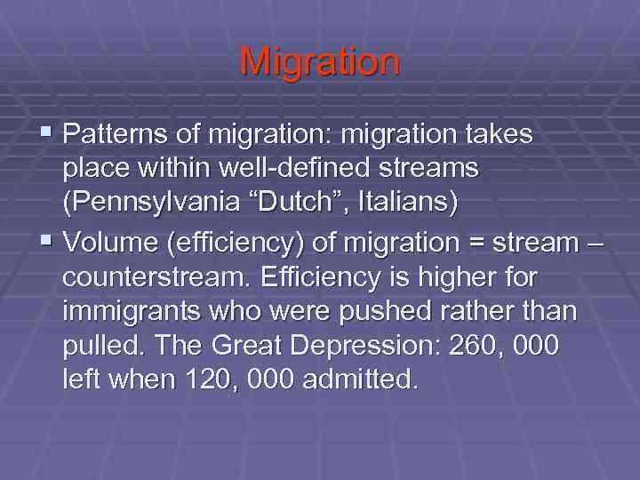 Migration § Patterns of migration: migration takes place within well-defined streams (Pennsylvania “Dutch”, Italians)