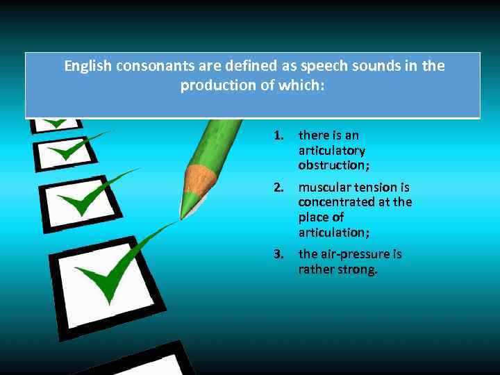  English consonants are defined as speech sounds in the production of which: 1.