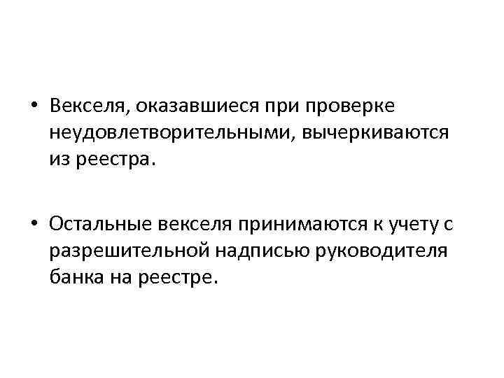  • Векселя, оказавшиеся при проверке неудовлетворительными, вычеркиваются из реестра. • Остальные векселя принимаются