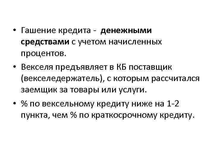  • Гашение кредита - денежными средствами с учетом начисленных процентов. • Векселя предъявляет