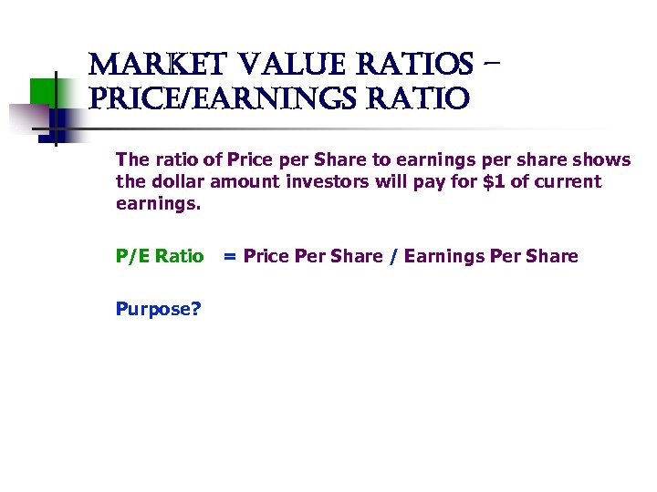 market value ratios – price/earnings ratio The ratio of Price per Share to earnings