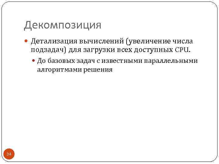 Декомпозиция Детализация вычислений (увеличение числа подзадач) для загрузки всех доступных CPU. До базовых задач