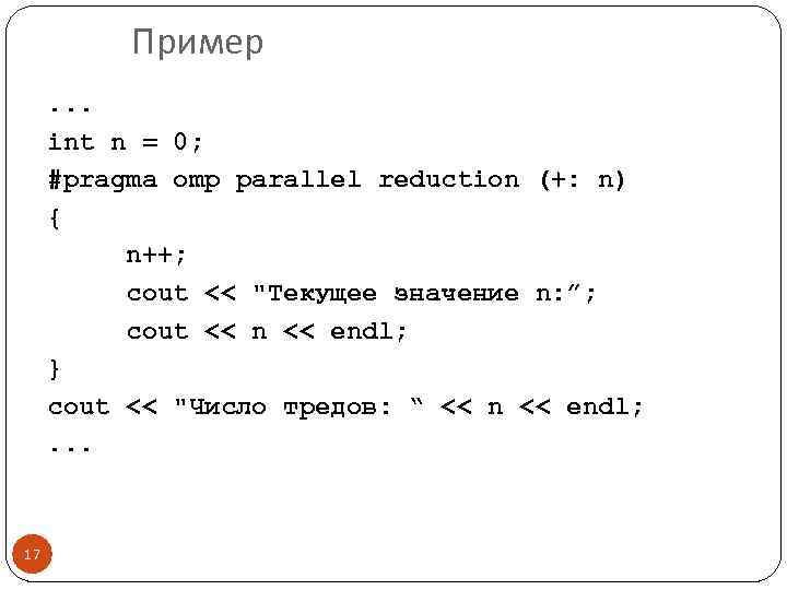 Пример. . . int n = 0; #pragma omp parallel reduction (+: n) {