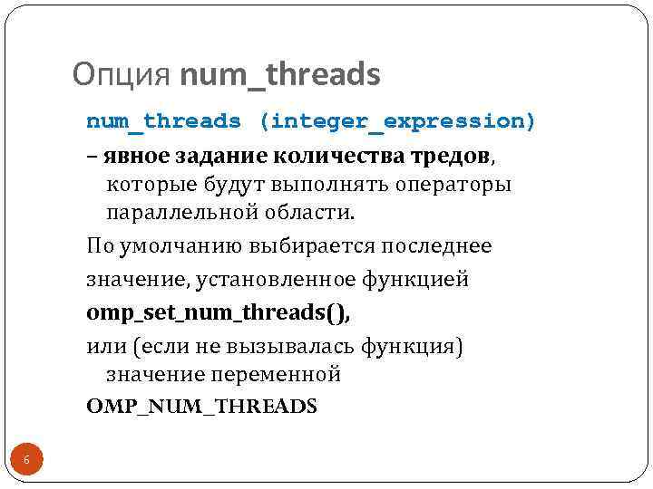 Опция num_threads (integer_expression) – явное задание количества тредов, которые будут выполнять операторы параллельной области.