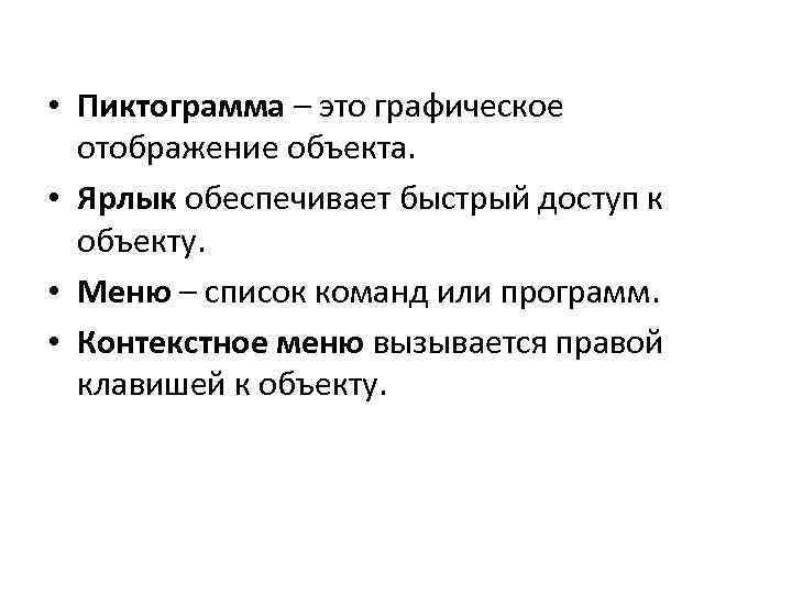  • Пиктограмма – это графическое отображение объекта. • Ярлык обеспечивает быстрый доступ к