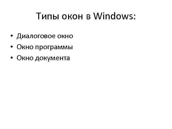 Типы окон в Windows: • Диалоговое окно • Окно программы • Окно документа 