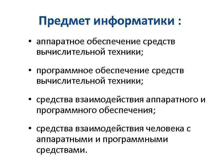 Предмет информатики : • аппаратное обеспечение средств вычислительной техники; • программное обеспечение средств вычислительной