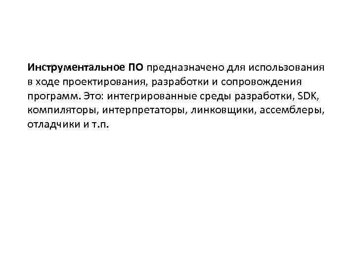 Инструментальное ПО предназначено для использования в ходе проектирования, разработки и сопровождения программ. Это: интегрированные