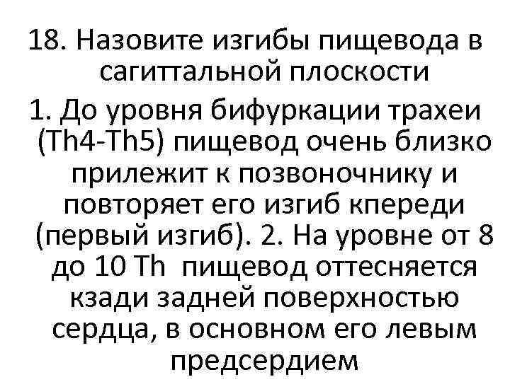 18. Назовите изгибы пищевода в сагиттальной плоскости 1. До уровня бифуркации трахеи (Th 4