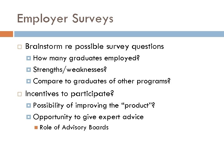 Employer Surveys Brainstorm re possible survey questions How many graduates employed? Strengths/weaknesses? Compare to
