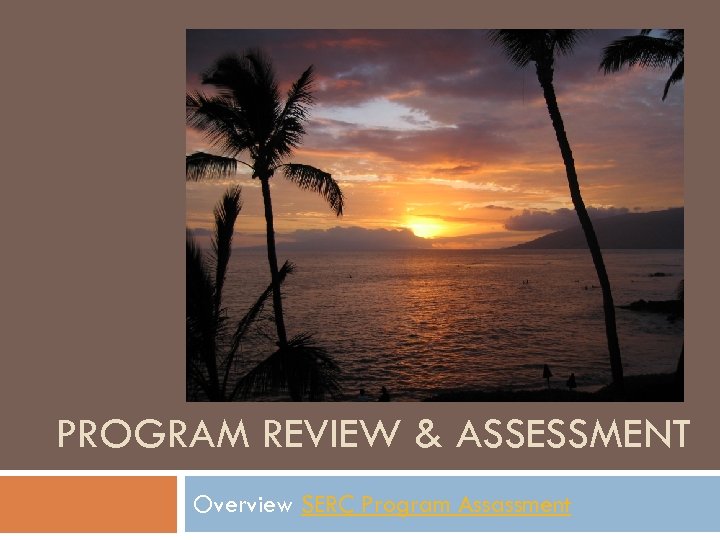 PROGRAM REVIEW & ASSESSMENT Overview SERC Program Assassment 