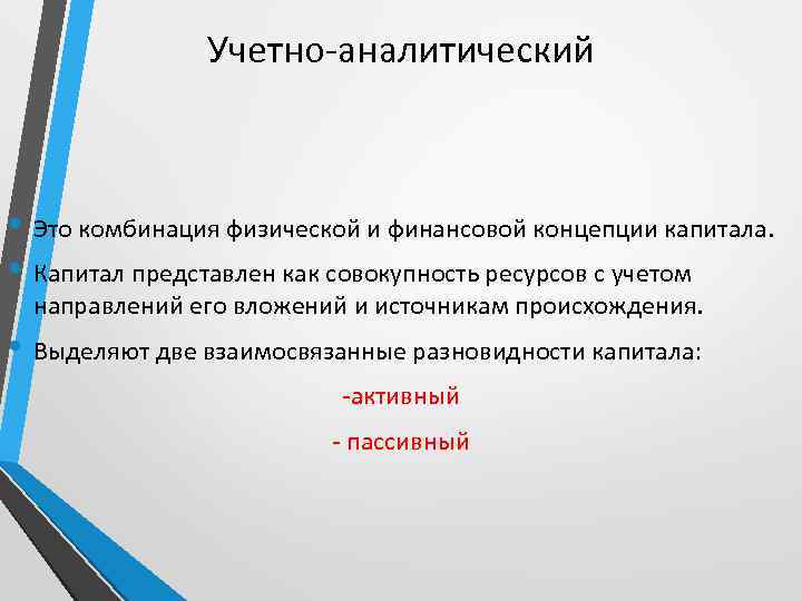 Учетно-аналитический • Это комбинация физической и финансовой концепции капитала. • Капитал представлен как совокупность
