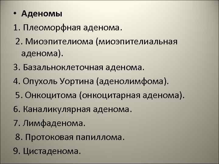  • Аденомы 1. Плеоморфная аденома. 2. Миоэпителиома (миоэпителиальная аденома). 3. Базальноклеточная аденома. 4.