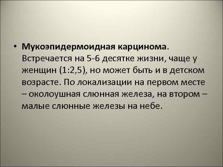  • Мукоэпидермоидная карцинома. Встречается на 5 -6 десятке жизни, чаще у женщин (1: