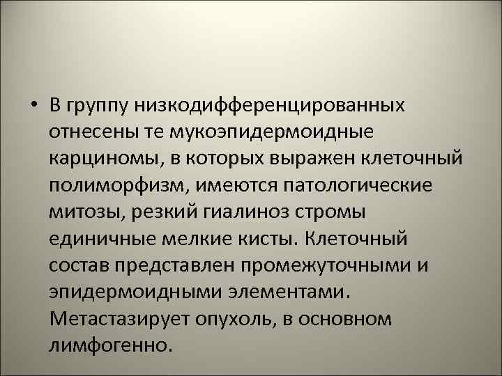  • В группу низкодифференцированных отнесены те мукоэпидермоидные карциномы, в которых выражен клеточный полиморфизм,