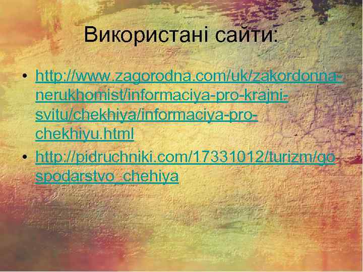 Використані сайти: • http: //www. zagorodna. com/uk/zakordonnanerukhomist/informaciya-pro-krajnisvitu/chekhiya/informaciya-prochekhiyu. html • http: //pidruchniki. com/17331012/turizm/go spodarstvo_chehiya 