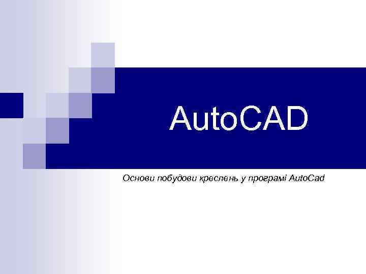 Auto. CAD Основи побудови креслень у програмі Auto. Cad 