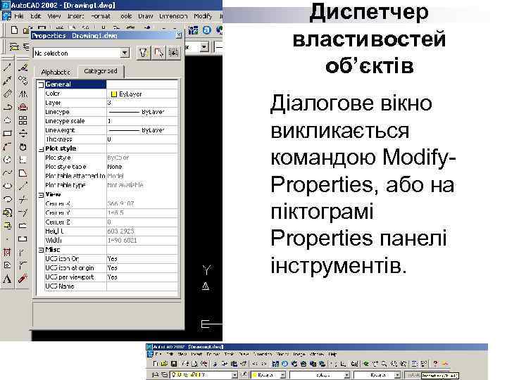 Диспетчер властивостей об’єктів Діалогове вікно викликається командою Modify. Properties, або на піктограмі Properties панелі