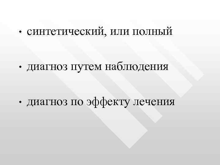  • синтетический, или полный • диагноз путем наблюдения • диагноз по эффекту лечения