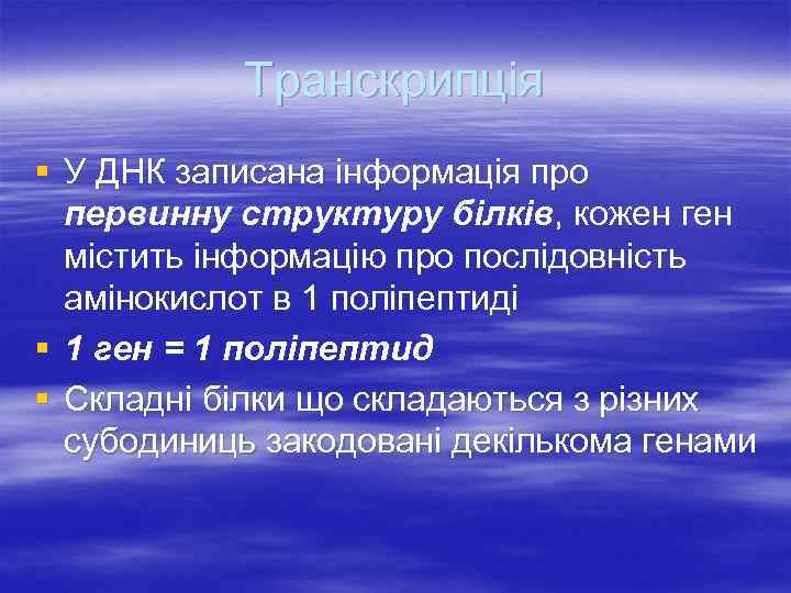 Транскрипція § У ДНК записана інформація про первинну структуру білків, кожен ген містить інформацію