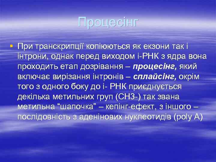 Процесінг § При транскрипції копіюються як екзони так і інтрони, однак перед виходом і-РНК