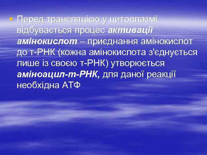 § Перед трансляцією у цитоплазмі відбувається процес активації амінокислот – приєднання амінокислот до т-РНК