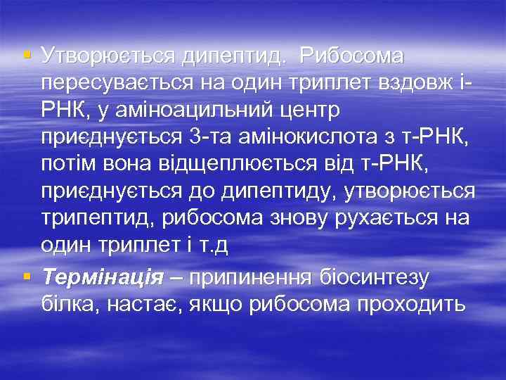 § Утворюється дипептид. Рибосома пересувається на один триплет вздовж іРНК, у аміноацильний центр приєднується