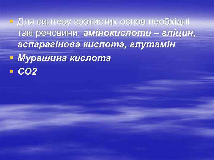 § Для синтезу азотистих основ необхідні такі речовини: амінокислоти – гліцин, аспарагінова кислота, глутамін