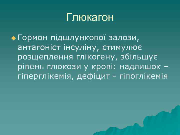 Глюкагон u Гормон підшлункової залози, антагоніст інсуліну, стимулює розщеплення глікогену, збільшує рівень глюкози у