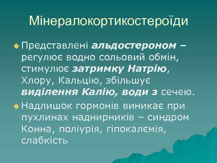 Мінералокортикостероїди u Представлені альдостероном – регулює водно сольовий обмін, стимулює затримку Натрію, Хлору, Кальцію,